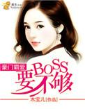 豪门霸爱BOSS要不够 聚合中文网